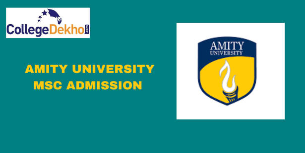 Amity University MSc Admission: Dates, Application Process, Course-Wise Eligibility Criteria, Admission Process and Scholarships