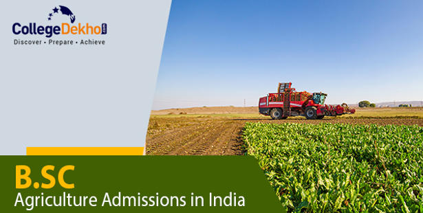 BSc Agriculture Admissions 2022: Check Dates, Entrance Exams, Merit List, Counselling Process, Eligibility & Top Colleges