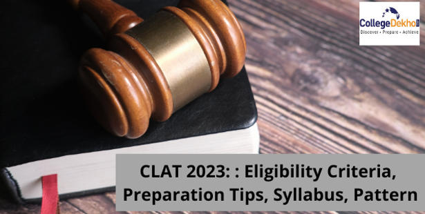 CLAT 2023: : Eligibility Criteria, Preparation Tips, Syllabus, Pattern
