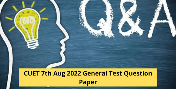 CUET 7th Aug 2022 General Test Question Paper (Available): Download Memory-Based Questions