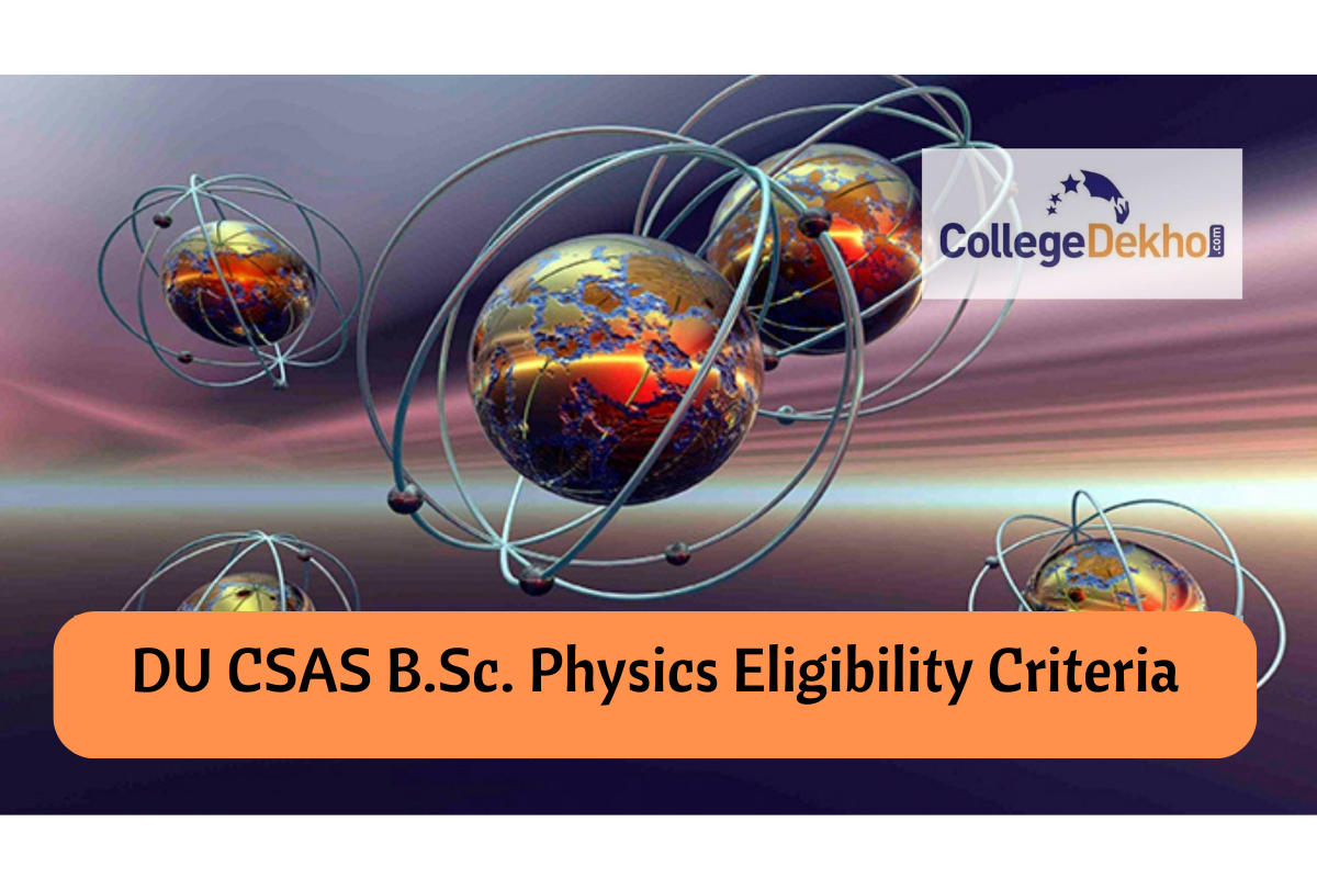 Delhi University CSAS 2022 . Physics Eligibility Criteria, List of CUET  Subjects Accepted | CollegeDekho