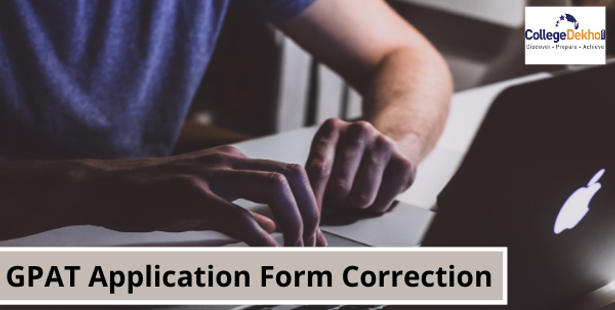 GPAT 2022 Application Form Correction: Dates, Process, Instructions, Documents