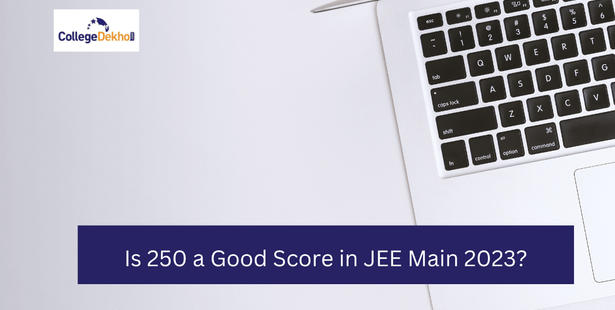 Is 250 a Good Score in JEE Main 2023? Check Percentile, College