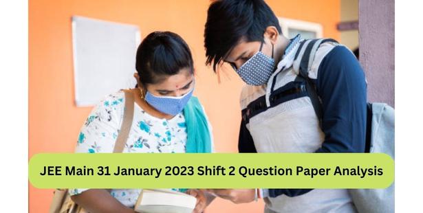 JEE Main 31 January 2023 Shift 2 Question Paper Analysis