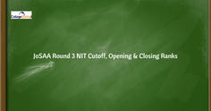 JoSAA Round 3 NIT Cutoff 2023 - Check Opening & Closing Ranks
