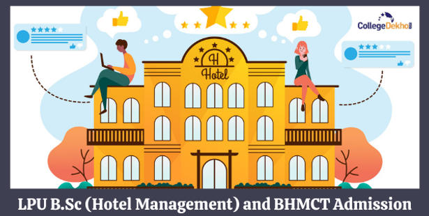 LPU B.Sc (Hotel Management) and BHMCT Admission 2022 - Dates, Application Form, Eligibility, Entrance Exam, Specializations, Selection Process, Fees
