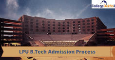LPU B.Tech Admission 2023 - Dates, Application Form, Eligibility, Entrance Exam, B.Tech Specializations, Selection Process, Fees