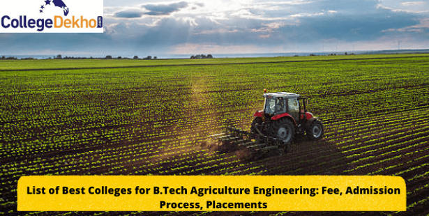 List of Best Colleges for B.Tech Agriculture Engineering: Fees, Admission Process, Placements