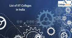 List of IIT Colleges in India: Rankings, Courses Offered, Fees & Seats