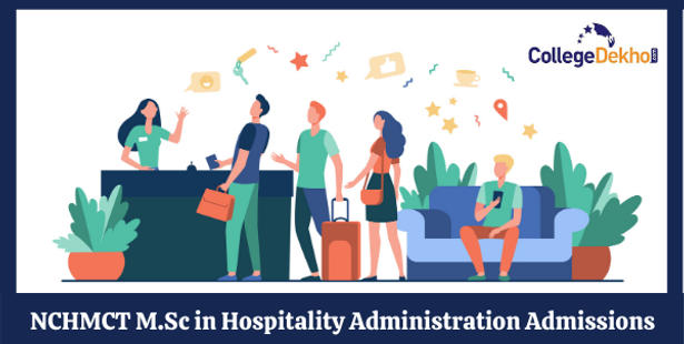 NCHMCT M.Sc in Hospitality Administration Admission 2022: Eligibility, Application Form, Syllabus, Pattern, Dates, Selection, Fee