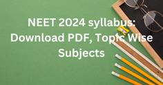 NEET 2024 Syllabus: Download PDF, Topic Wise Subjects