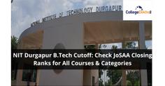 NIT Durgapur JoSAA Cutoff 2023: JoSAA Opening & Closing Ranks for All Courses & Categories