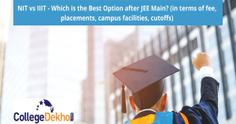 NIT vs IIIT - Which is the Best Option after JEE Main 2023? (in terms of fee, placements, campus facilities, cutoffs)