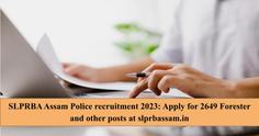 SLPRBA Assam Police recruitment 2023: Apply for 2649 Forester and other posts at slprbassam.in