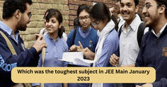 Which was the Toughest Subject in JEE Main January 2023 (Session 1)?