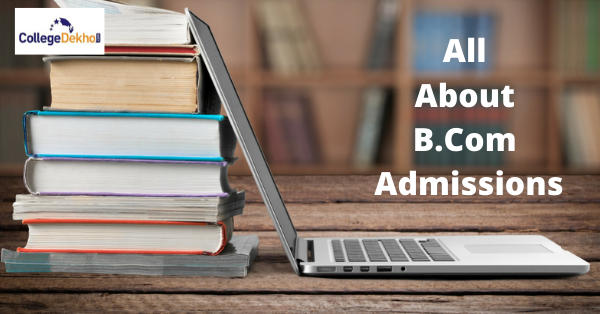 B.Com Admission Process 2023 - Dates, Eligibility, Fees, Selection ...