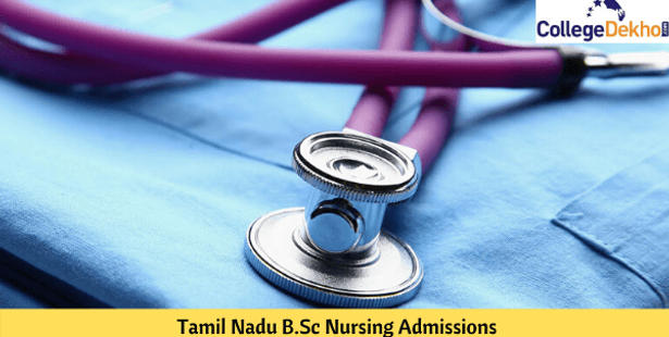 Tamil Nadu BSc Nursing Admission 2022: Dates, Application, Eligibility, Counselling